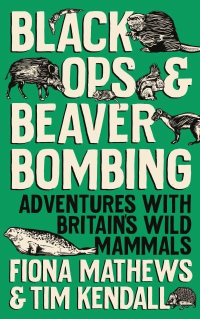 Cover for Fiona Mathews · Black Ops and Beaver Bombing: Adventures with Britain's Wild Mammals (Hardcover Book) (2023)