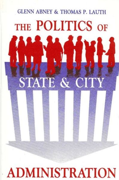 The Politics of State and City Administration (Suny Series in Public Administration in the 1980's) - Thomas P Lauth - Books - State University of New York Press - 9780887062568 - June 30, 1986