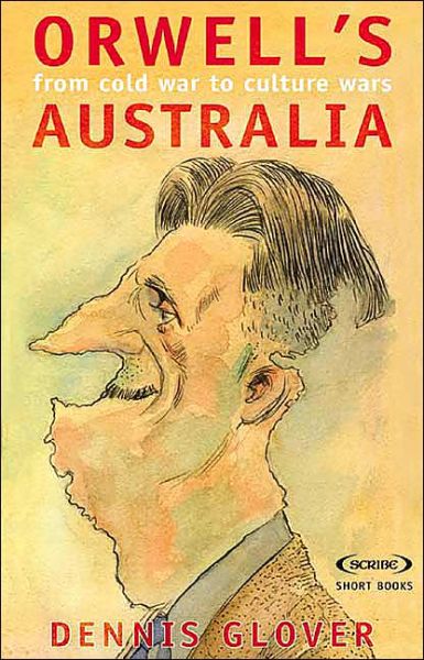 Orwell's Australia: From Cold War to Cultural Wars - Dennis Glover - Books - Scribe Publications - 9780908011568 - October 1, 2003