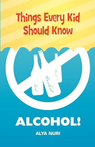 Things Every Kid Should Know: Alcohol! - Alya Nuri - Books - Zohra Sarwari - 9780982312568 - March 7, 2009