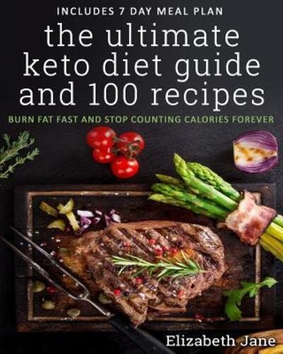 Cover for Elizabeth Jane · The Ultimate Keto Diet Guide &amp; 100 Recipes : Bonus 7 Day Meal Planner - Burn Fat Fast &amp; Stop Counting (Paperback Bog) (2016)