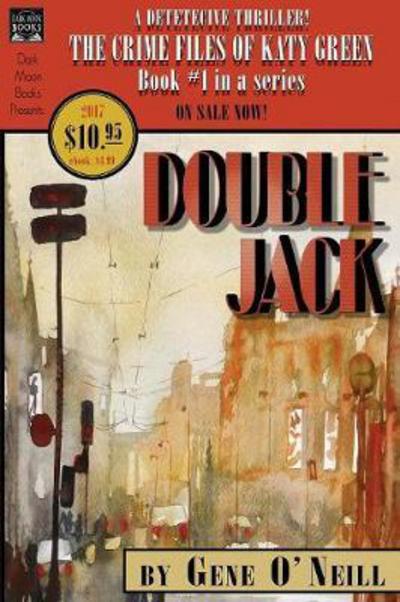 Double Jack Book 1 in the series, The Crime Files of Katy Green - Gene O'Neill - Books - Dark Moon Books - 9780998827568 - October 1, 2017