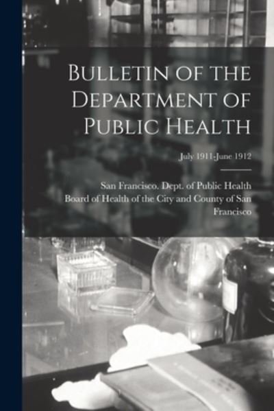 Cover for San Francisco (Calif ) Dept of Public · Bulletin of the Department of Public Health; July 1911-June 1912 (Paperback Bog) (2021)