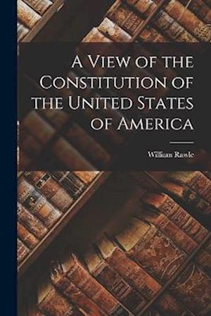 Cover for William Rawle · View of the Constitution of the United States of America (Book) (2022)