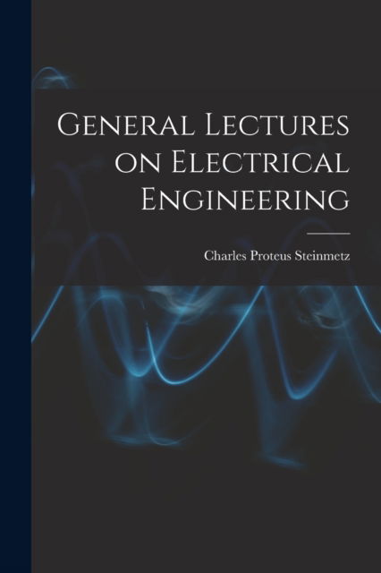 Cover for Charles Proteus Steinmetz · General Lectures on Electrical Engineering (Paperback Book) (2022)