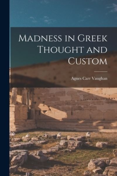 Cover for Agnes Carr Vaughan · Madness in Greek Thought and Custom (Book) (2022)