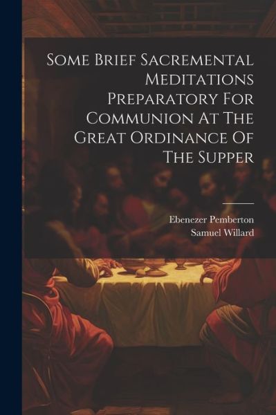 Cover for Samuel Willard · Some Brief Sacremental Meditations Preparatory for Communion at the Great Ordinance of the Supper (Buch) (2023)