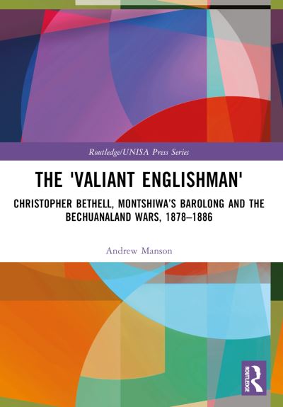 The 'Valiant Englishman': Christopher Bethell, Montshiwa’s Barolong and the Bechuanaland Wars, 1878–1886 - Routledge / UNISA Press Series - Andrew Manson - Libros - Taylor & Francis Ltd - 9781032434568 - 9 de octubre de 2024