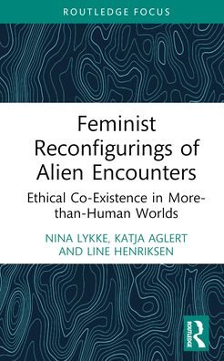Cover for Lykke, Nina (Linkoping University, Sweden) · Feminist Reconfigurings of Alien Encounters: Ethical Co-Existence in More-than-Human Worlds - More Than Human Humanities (Inbunden Bok) (2024)