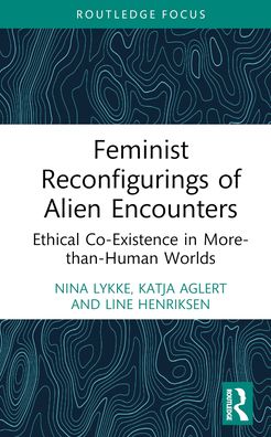 Cover for Lykke, Nina (Linkoping University, Sweden) · Feminist Reconfigurings of Alien Encounters: Ethical Co-Existence in More-than-Human Worlds - More Than Human Humanities (Hardcover Book) (2024)