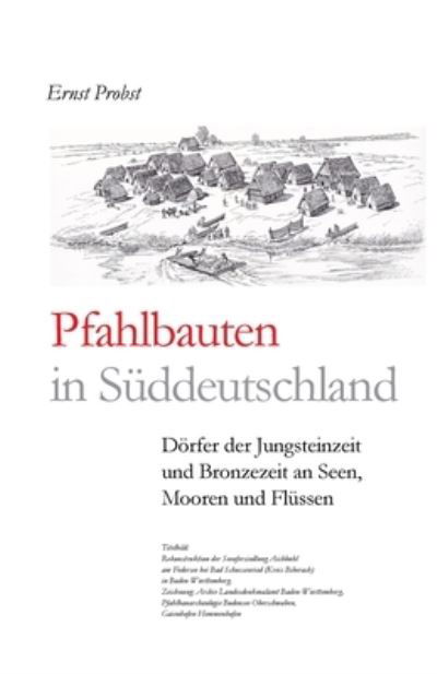 Cover for Ernst Probst · Pfahlbauten in Suddeutschland: Doerfer der Jungsteinzeit und Bronzezeit an Seen, Mooren und Flussen - Bucher Von Ernst Probst UEber Die Steinzeit (Paperback Book) (2019)