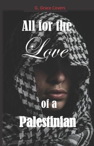 All for the Love of a Palestinian - G Grace Covers - Books - Independently Published - 9781082596568 - October 11, 2019
