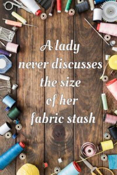 Cover for Smw Publishing · A Lady Never Discusses The Size of Her Fabric Stash (Paperback Bog) (2019)