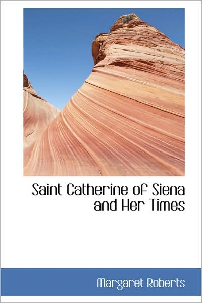 Saint Catherine of Siena and Her Times - Margaret Roberts - Kirjat - BiblioLife - 9781103053568 - keskiviikko 28. tammikuuta 2009