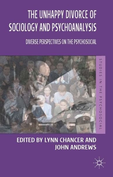 The Unhappy Divorce of Sociology and Psychoanalysis: Diverse Perspectives on the Psychosocial - Studies in the Psychosocial - Lynn Chancer - Bøger - Palgrave Macmillan - 9781137304568 - 15. august 2014