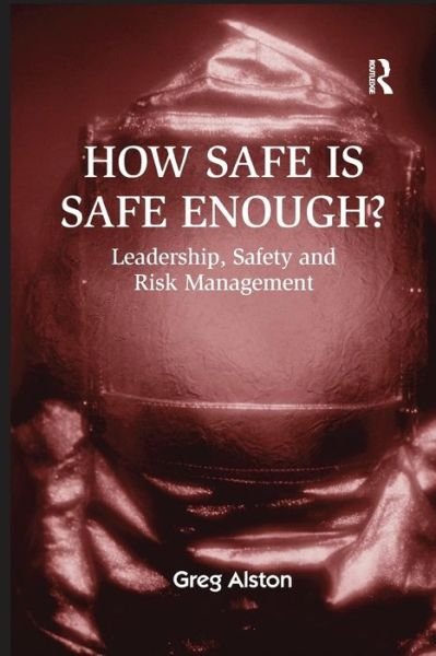 Cover for Greg Alston · How Safe is Safe Enough?: Leadership, Safety and Risk Management (Paperback Book) (2016)