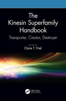 Cover for Friel, Claire T. (School of Life Sciences, University of Nottingham, Medical School, Queen's Medical Centre, Nottingham, UK) · The Kinesin Superfamily Handbook: Transporter, Creator, Destroyer (Hardcover Book) (2020)