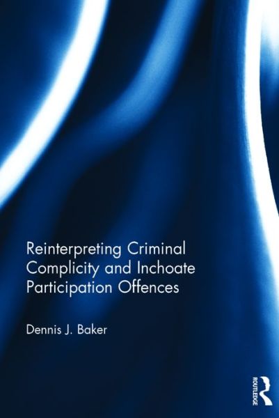 Cover for Dennis Baker · Reinterpreting Criminal Complicity and Inchoate Participation Offences (Hardcover Book) (2016)