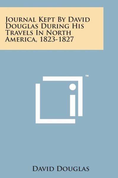 Journal Kept by David Douglas During His Travels in North America, 1823-1827 - David Douglas - Bøker - Literary Licensing, LLC - 9781169969568 - 7. august 2014
