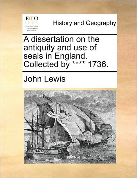 Cover for John Lewis · A Dissertation on the Antiquity and Use of Seals in England. Collected by **** 1736. (Taschenbuch) (2010)
