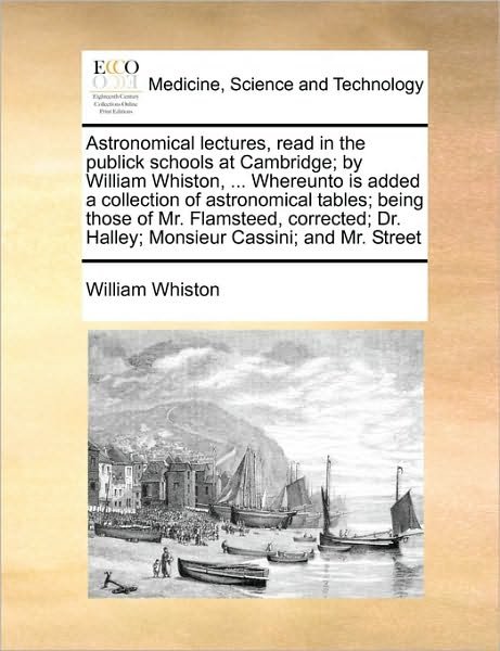Cover for William Whiston · Astronomical Lectures, Read in the Publick Schools at Cambridge; by William Whiston, ... Whereunto is Added a Collection of Astronomical Tables; Being (Paperback Book) (2010)