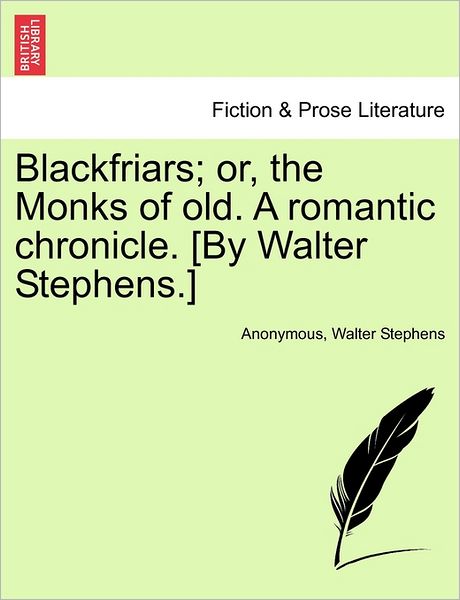 Cover for Anonymous · Blackfriars; Or, the Monks of Old. a Romantic Chronicle. [by Walter Stephens.] (Paperback Book) (2011)
