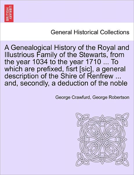 Cover for George Crawfurd · A Genealogical History of the Royal and Illustrious Family of the Stewarts, from the Year 1034 to the Year 1710 ... to Which Are Prefixed, Fisrt [sic], (Paperback Book) (2011)