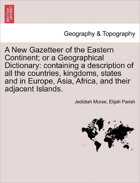 Cover for Jedidiah Morse · A New Gazetteer of the Eastern Continent; Or a Geographical Dictionary: Containing a Description of All the Countries, Kingdoms, States and in Europe, Asia, Africa, and Their Adjacent Islands. (Paperback Book) (2011)