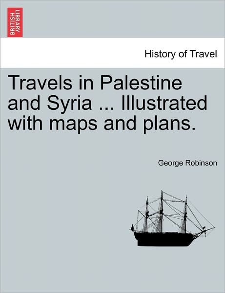 Cover for George Robinson · Travels in Palestine and Syria ... Illustrated with Maps and Plans. (Paperback Book) (2011)