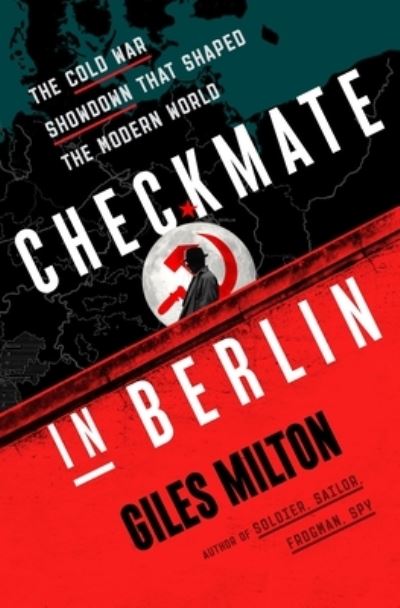 Cover for Giles Milton · Checkmate in Berlin: The Cold War Showdown That Shaped the Modern World (Hardcover Book) (2021)