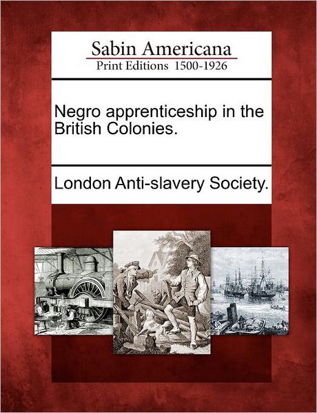 Cover for London Anti-slavery Society · Negro Apprenticeship in the British Colonies. (Paperback Book) (2012)