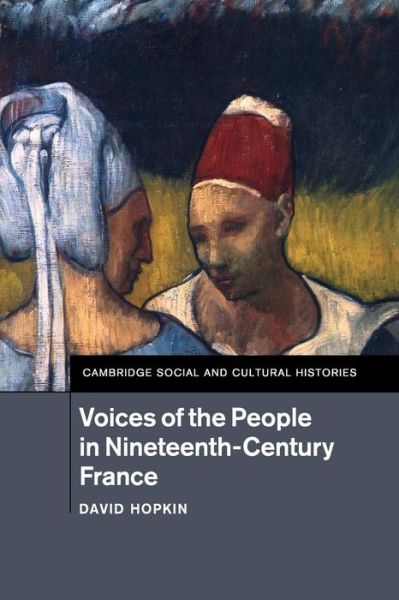 Cover for Hopkin, David (University of Oxford) · Voices of the People in Nineteenth-Century France - Cambridge Social and Cultural Histories (Paperback Book) (2017)