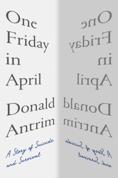 Cover for Donald Antrim · One Friday in April: A Story of Suicide and Survival (Hardcover Book) (2022)