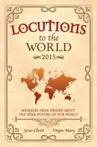 Locutions to the World 2015 - Messages from Heaven About the Near Future of Our World - Jesus Christ - Bøker - Lulu.com - 9781326621568 - 7. april 2016