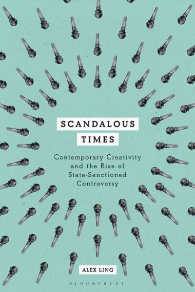 Cover for Ling, Dr Alex (Western Sydney University, Australia) · Scandalous Times: Contemporary Creativity and the Rise of State-Sanctioned Controversy (Taschenbuch) (2022)