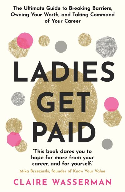 Cover for Claire Wasserman · Ladies Get Paid: Breaking Barriers, Owning Your Worth, and Taking Command of Your Career (Paperback Book) (2022)