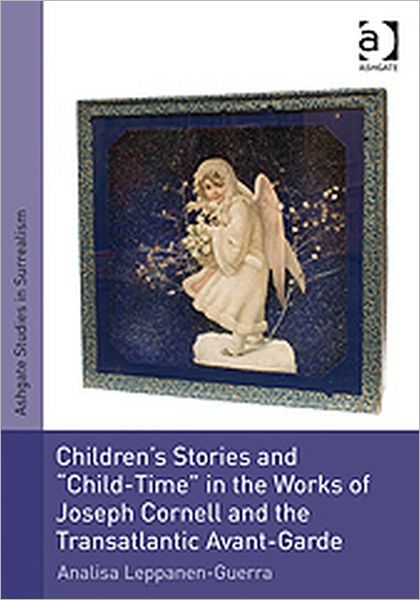 Cover for Analisa Leppanen-Guerra · Children's Stories and 'Child-Time' in the Works of Joseph Cornell and the Transatlantic Avant-Garde - Studies in Surrealism (Hardcover Book) [New edition] (2011)