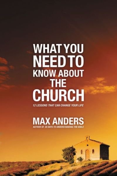 Cover for Max Anders · What You Need to Know About the Church: 12 Lessons That Can Change Your Life - What You Need to Know About (Paperback Book) (2011)