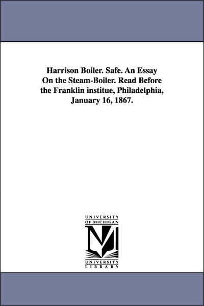 Cover for Michigan Historical Reprint Series · Harrison Boiler. Safe. an Essay on the Steamboiler. Read Before the Franklin Institue, Philadelphia, January 16, 1867. (Paperback Book) (2006)