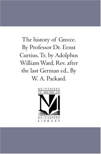Cover for Ernst Curtius · The History of Greece. by Professor Dr. Ernst Curtius. Tr. by Adolphus William Ward, Rev. After the Last German Ed., by W. A. Packard.: Vol. 5 (Paperback Book) (2006)