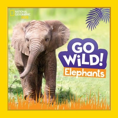 Cover for National Geographic Kids · Go Wild! Elephants - Go Wild! (Inbunden Bok) (2022)