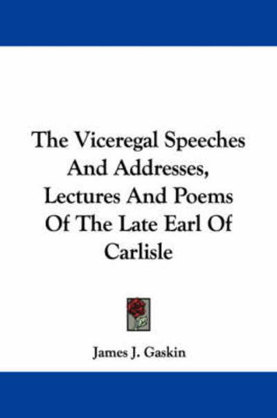 Cover for James J Gaskin · The Viceregal Speeches and Addresses, Lectures and Poems of the Late Earl of Carlisle (Paperback Book) (2007)