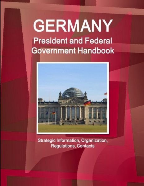 Cover for Ibpus Com · Germany President and Federal Government Handbook - Strategic Information, Organization, Regulations, Contacts (Pocketbok) (2018)