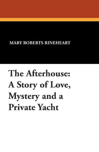 The Afterhouse: a Story of Love, Mystery and a Private Yacht - Mary Roberts Rineheart - Książki - Wildside Press - 9781434416568 - 16 sierpnia 2024