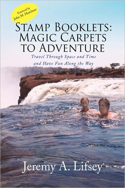 Stamp Booklets: Magic Carpets to Adventure: Travel Through Space and Time and Have Fun Along the Way - Jeremy A. Lifsey - Books - Xlibris - 9781436355568 - September 29, 2008