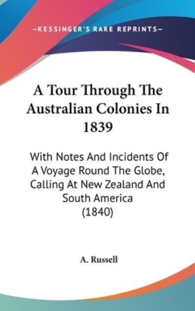 Cover for A Russell · A Tour Through the Australian Colonies in 1839: with Notes and Incidents of a Voyage Round the Globe, Calling at New Zealand and South America (1840) (Hardcover Book) (2009)