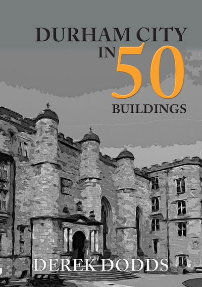 Durham City in 50 Buildings - In 50 Buildings - Derek Dodds - Książki - Amberley Publishing - 9781445687568 - 15 listopada 2019