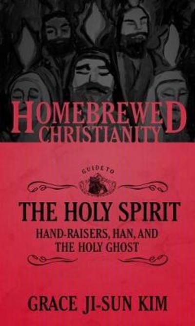 Cover for Grace Ji-Sun Kim · The Homebrewed Christianity Guide to the Holy Spirit: Hand-Raisers, Han, and the Holy Ghost - Homebrewed Christianity (Paperback Book) (2018)