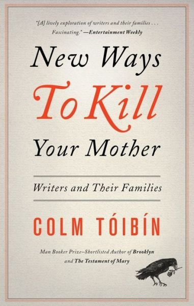 New Ways to Kill Your Mother: Writers and Their Families - Colm Toibin - Books - Scribner - 9781451668568 - June 4, 2013