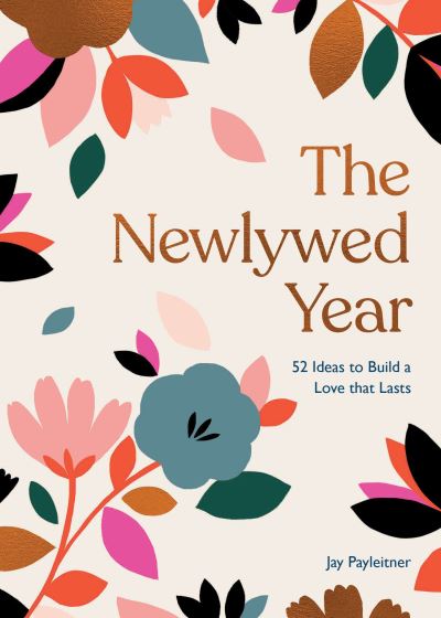 Cover for Jay Payleitner · The Newlywed Year: 52 Ideas for Building a Love That Lasts (Hardcover Book) (2021)